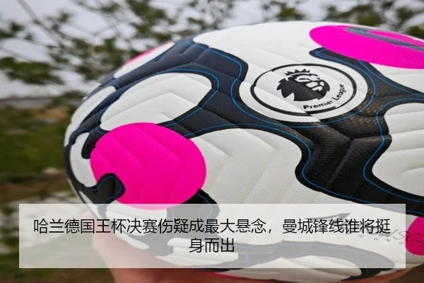 哈兰德国王杯决赛伤疑成最大悬念，曼城锋线谁将挺身而出